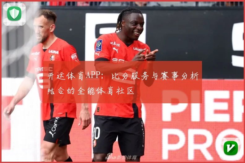 开运体育APP:比分服务与赛事分析结合的全能体育社区