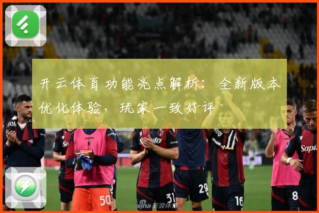 开云体育功能亮点解析：全新版本优化体验，玩家一致好评