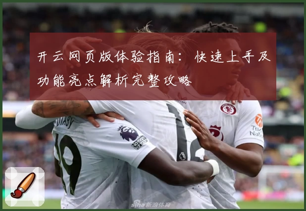 开云网页版体验指南：快速上手及功能亮点解析完整攻略