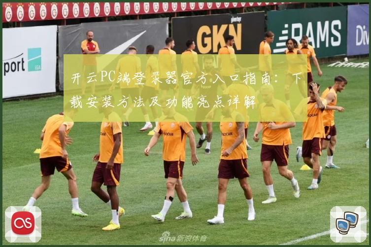 开云PC端登录器官方入口指南：下载安装方法及功能亮点详解